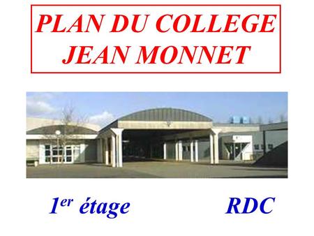 PLAN DU COLLEGE JEAN MONNET RDC1 er étage. Prendre la feuille de papier millimétré dans le sens de la largeur :