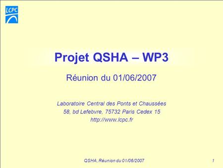 QSHA, Réunion du 01/06/20071 Projet QSHA – WP3 Laboratoire Central des Ponts et Chaussées 58, bd Lefebvre, 75732 Paris Cedex 15  Réunion.