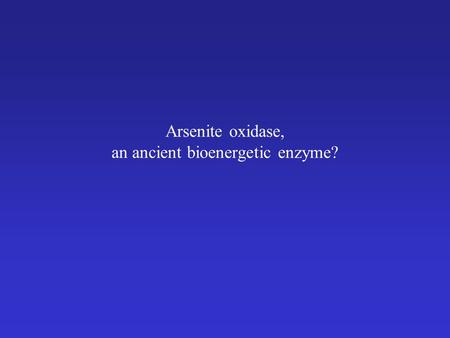 Arsenite oxidase, an ancient bioenergetic enzyme?.