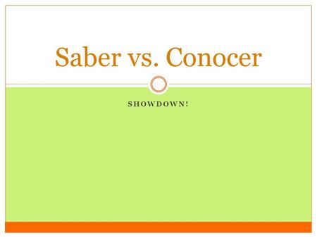 SHOWDOWN! Saber vs. Conocer. Both verbs mean “to know” We use them in different situations. Let’s look at their verb charts first so we know how to conjugate…