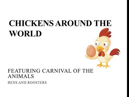 CHICKENS AROUND THE WORLD FEATURING CARNIVAL OF THE ANIMALS HENS AND ROOSTERS.