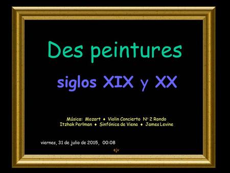 Des peintures siglos XIX y XX Música: Mozart ♦ Violin Concierto N° 2 Rondo Itzhak Perlman ♦ Sinfónica de Viena ♦ James Levine viernes, 31 de julio de.