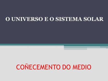 COÑECEMENTO DO MEDIO O UNIVERSO E O SISTEMA SOLAR.