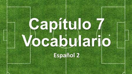 Capítulo 7 Vocabulario Español 2. el estadio the stadium.