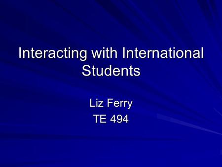 Interacting with International Students Liz Ferry TE 494.