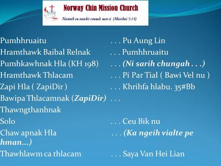 Pumhhruaitu... Pu Aung Lin Hramthawk Baibal Relnak... Pumhhruaitu Pumhkawhnak Hla (KH 198)... (Ni sarih chungah...) Hramthawk Thlacam... Pi Par Tial (