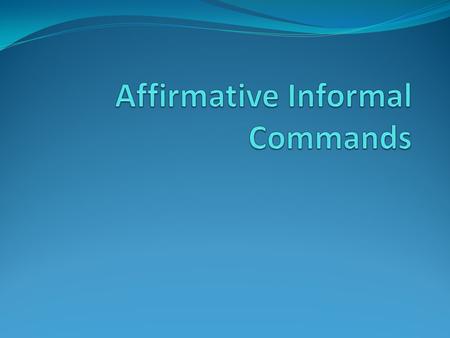 To tell someone you address as tú to do something, you will use an affirmative informal command.