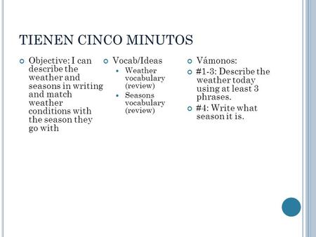 TIENEN CINCO MINUTOS Objective: I can describe the weather and seasons in writing and match weather conditions with the season they go with Vocab/Ideas.