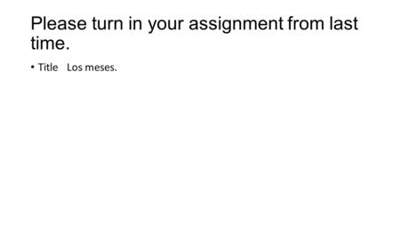 Please turn in your assignment from last time. Title Los meses.