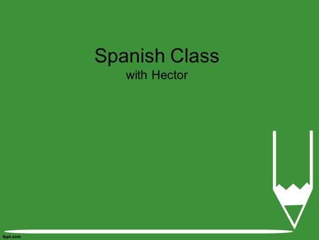 Spanish Class with Hector. Person Verb Object Back.