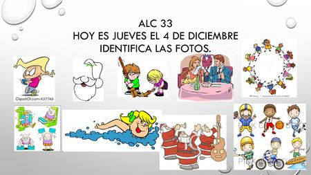 ALC 33 HOY ES JUEVES EL 4 DE DICIEMBRE IDENTIFICA LAS FOTOS.