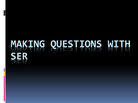 Question Marks Signos de interrogación ¿ ? Questions with SER 1) A statement can become a question by changing the tone of voice at the end of a statement.