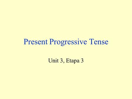 Present Progressive Tense Unit 3, Etapa 3 This verb tense used to say that an action is happening now. Present Progressive in English In English, we.