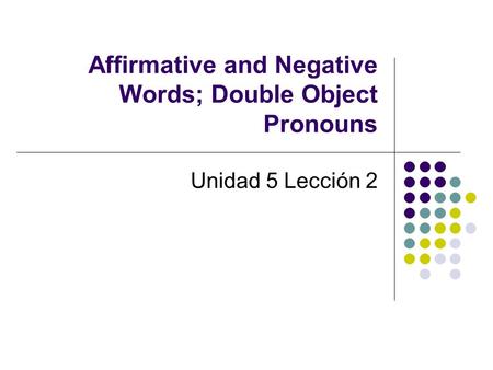 Affirmative and Negative Words; Double Object Pronouns