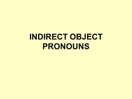 INDIRECT OBJECT PRONOUNS. An INDIRECT OBJECT is the person who receives the DIRECT OBJECT the person who benefits from the action of the verb. She bakes.