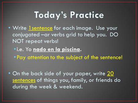 Write 1sentence for each image. Use your conjugated –ar verbs grid to help you. DO NOT repeat verbs! i.e. Yo nado en la piscina. Pay attention to the subject.