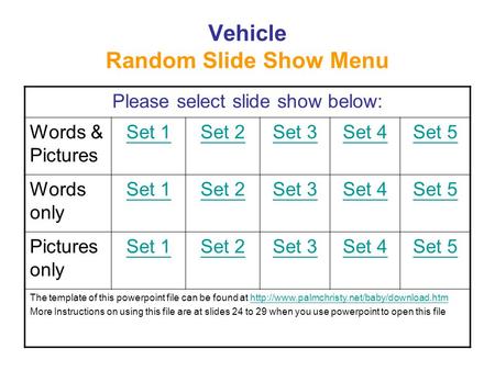 Vehicle Random Slide Show Menu Please select slide show below: Words & Pictures Set 1Set 2Set 3Set 4Set 5 Words only Set 1Set 2Set 3Set 4Set 5 Pictures.