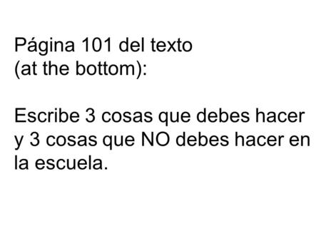 Página 101 del texto (at the bottom): Escribe 3 cosas que debes hacer y 3 cosas que NO debes hacer en la escuela.