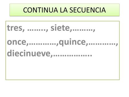 CONTINUA LA SECUENCIA tres, …….., siete,………, once,…………,quince,…………, diecinueve,……………..