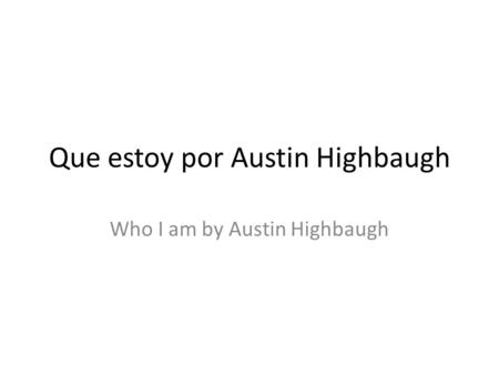 Que estoy por Austin Highbaugh Who I am by Austin Highbaugh.