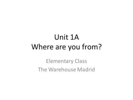 Unit 1A Where are you from?