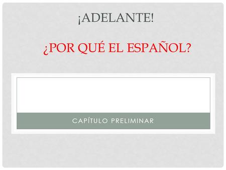 ¡ADELANTE! ¿POR QUÉ EL ESPAÑOL? CAPÍTULO PRELIMINAR.