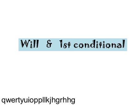 Will & 1st conditional qwertyuioppllkjhgrhhg. FUTURO SIMPLE ( WILL ) Will + base form of the verb I will study I´ll study + I will not study I won´t study.