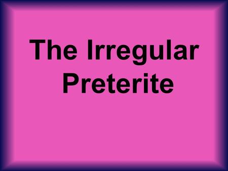 The Irregular Preterite. There are many irregular verbs in the preterite tense you must memorize! All verbs that end in -car, -gar, and –zar have an irregular.