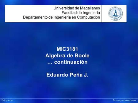 [ Sistemas Operativos ] Präsentat ion Universidad de Magallanes Facultad de Ingeniería Departamento de Ingeniería en Computación MIC3181 Algebra de Boole.