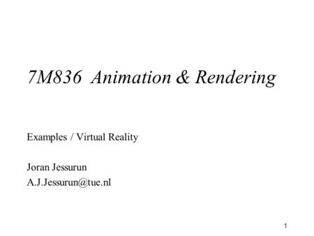 1 7M836 Animation & Rendering Examples / Virtual Reality Joran Jessurun