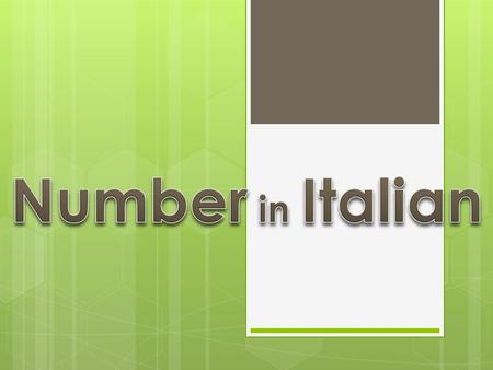 1 UNO 17 DICIASSETTE 1 On e UNO 17 seventeen DICIASSETTE 2 DUE 18 DICIOTTO 2 Two DUE 18 eighteen DICIOTTO 3 TRE 19 DICIANNOVE 3 Three TRE 19 nineteen.