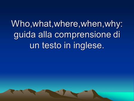 Who,what,where,when,why: guida alla comprensione di un testo in inglese.