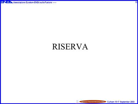 Associazione Euratom-ENEA sulla Fusione ----- Culham 15-17 September 2003 RISERVA 11.