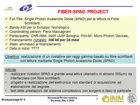 Workpackage N° 4 1 Nanospad Review meeting Brussels, May 6 2008 Full Title: Single Photon Avalanche Diode (SPAD) per la lettura di Fibre Scintillanti Bando.