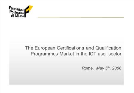 ©2006 Fondazione Politecnico di Milano The European Certifications and Qualification Programmes Market in the UCT user sector 1 The European Certifications.