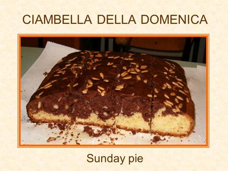 CIAMBELLA DELLA DOMENICA Sunday pie. Ingredienti - Ingredients 300 gr. di farina(flour) 250 gr.di zucchero(sugar) 3uova(eggs) 100 gr.di burro(butter)