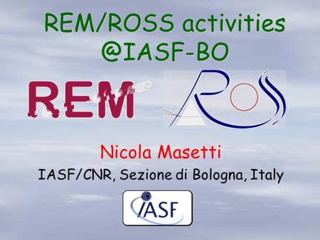 REM/ROSS Nicola Masetti IASF/CNR, Sezione di Bologna, Italy.