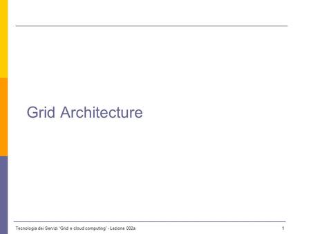 Tecnologia dei Servizi Grid e cloud computing - Lezione 002a 0 Lezione 2a - 14 ottobre 2009 Il materiale didattico usato in questo corso è stato mutuato.