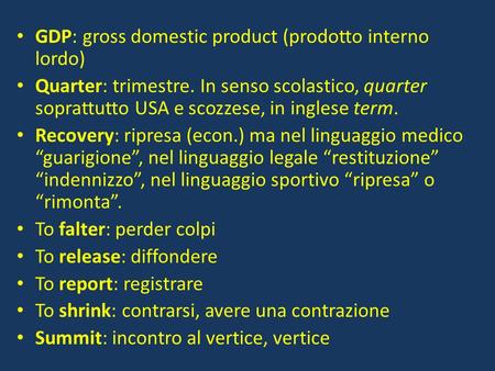 GDP: gross domestic product (prodotto interno lordo) Quarter: trimestre. In senso scolastico, quarter soprattutto USA e scozzese, in inglese term. Recovery: