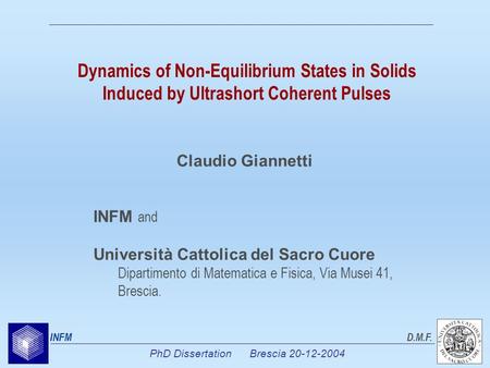 PhD Dissertation Brescia 20-12-2004 INFMD.M.F. Dynamics of Non-Equilibrium States in Solids Induced by Ultrashort Coherent Pulses INFM and Università Cattolica.