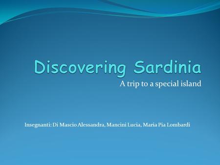 A trip to a special island Insegnanti: Di Mascio Alessandra, Mancini Lucia, Maria Pia Lombardi.