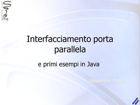 Interfacciamento porta parallela e primi esempi in Java Alessandro Memo.