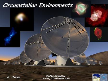 Visiting Committee Catania, 17 dicembre 2007 G. Umana Circumstellar Environments.