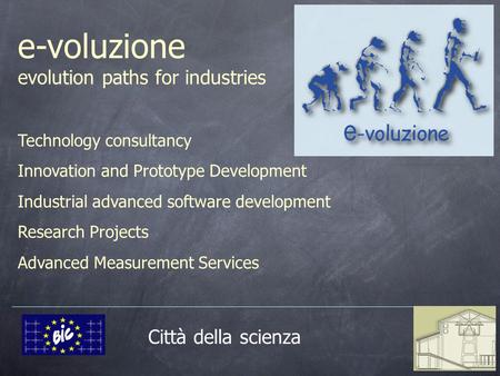 E-voluzione evolution paths for industries Technology consultancy Innovation and Prototype Development Industrial advanced software development Research.