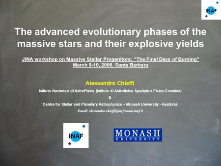 INAF The advanced evolutionary phases of the massive stars and their explosive yields Alessandro Chieffi Istituto Nazionale di AstroFisica (Istituto di.