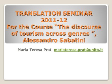 TRANSLATION SEMINAR 2011-12 For the Course The discourse of tourism across genres, Alessandro Sabatini Maria Teresa Prat