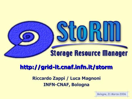 Bologna, 21 Marzo 2006 Riccardo Zappi / Luca Magnoni INFN-CNAF, Bologna.