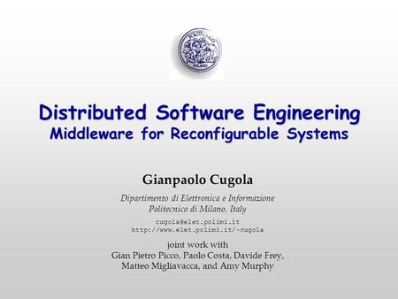 Distributed Software Engineering Middleware for Reconfigurable Systems Gianpaolo Cugola Dipartimento di Elettronica e Informazione Politecnico di Milano,