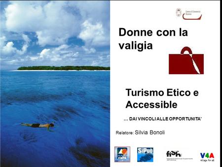 ©Proprietà testi e immagini riservata V4A – Village for all Turismo Etico e Accessible … DAI VINCOLI ALLE OPPORTUNITA Relatore: Silvia Bonoli Donne con.