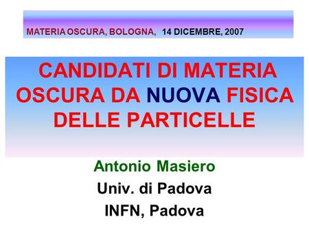 CANDIDATI DI MATERIA OSCURA DA NUOVA FISICA DELLE PARTICELLE